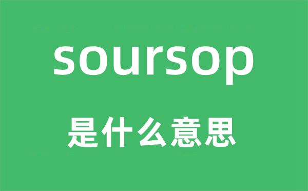 soursop是什么意思,soursop怎么讀,中文翻譯是什么