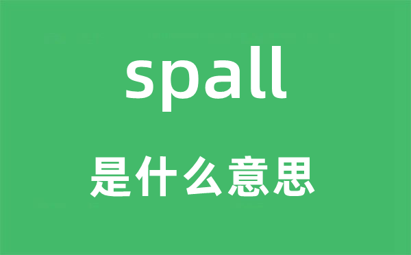 spall是什么意思,spall怎么讀,中文翻譯是什么