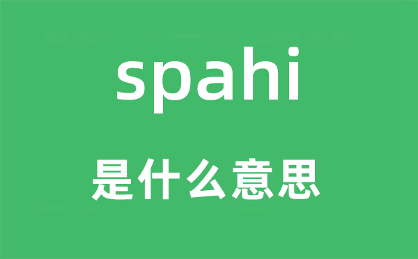 spahi是什么意思,spahi怎么讀,中文翻譯是什么