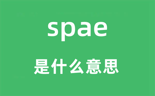 spae是什么意思,spae怎么讀,中文翻譯是什么