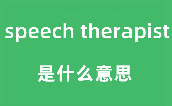 speech therapist是什么意思,中文翻譯是什么