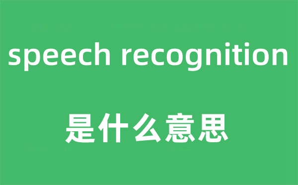speech recognition是什么意思,中文翻譯是什么