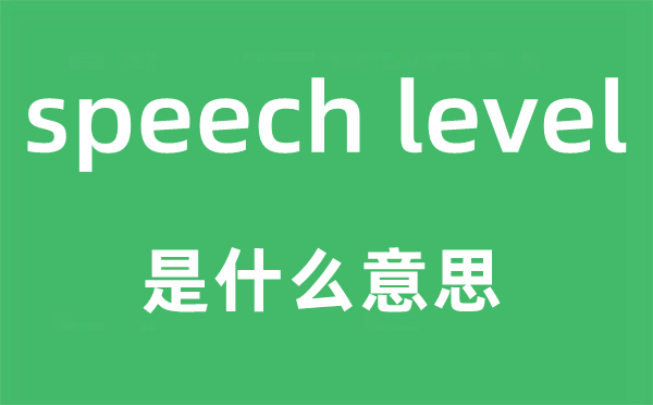 speech level是什么意思,中文翻譯是什么