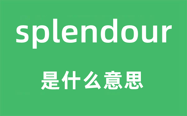 splendour是什么意思,splendour怎么讀,中文翻譯是什么
