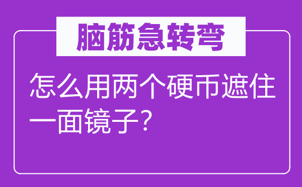 腦筋急轉彎：怎么用兩個硬幣遮住一面鏡子？