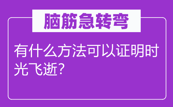 腦筋急轉(zhuǎn)彎：有什么方法可以證明時光飛逝？