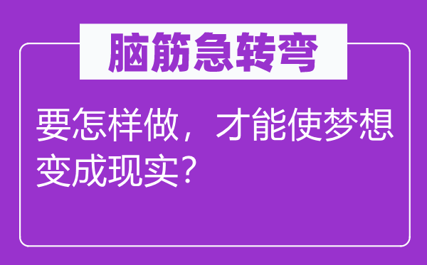 腦筋急轉彎：要怎樣做，才能使夢想變成現實？