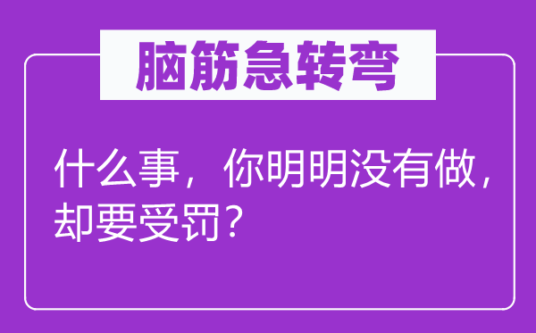 腦筋急轉彎：什么事，你明明沒有做，卻要受罰？