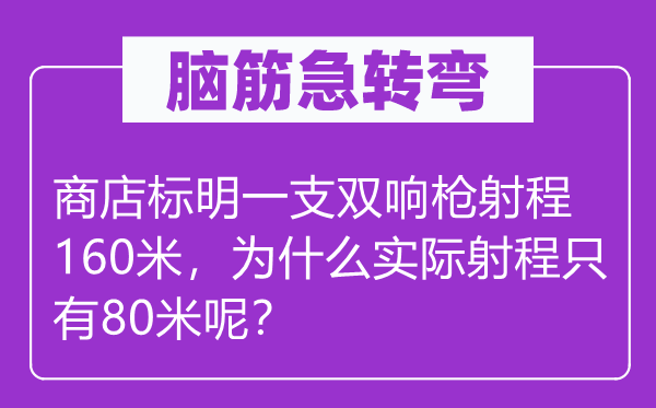 腦筋急轉彎：商店標明一支雙響槍射程160米，為什么實際射程只有80米呢？