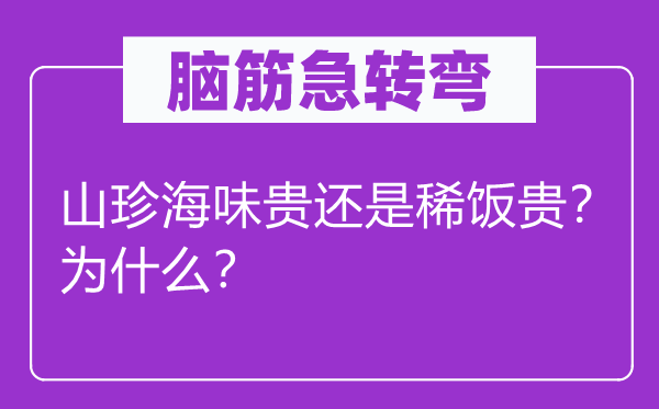 腦筋急轉彎：山珍海味貴還是稀飯貴？為什么？