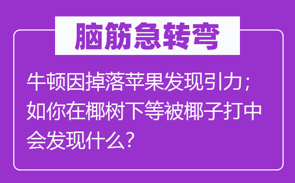 腦筋急轉彎:牛頓因掉落蘋果發現引力;如你在椰樹下等被椰子打中會發現什么?