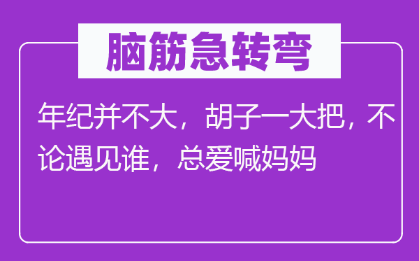 腦筋急轉彎：年紀并不大，胡子一大把， 不論遇見誰，總愛喊媽媽