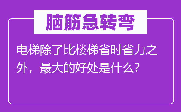 腦筋急轉彎：電梯除了比樓梯省時省力之外，最大的好處是什么？