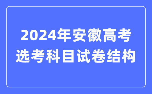 2024年安徽高考選考科目試卷結構,安徽高考選考科目要求