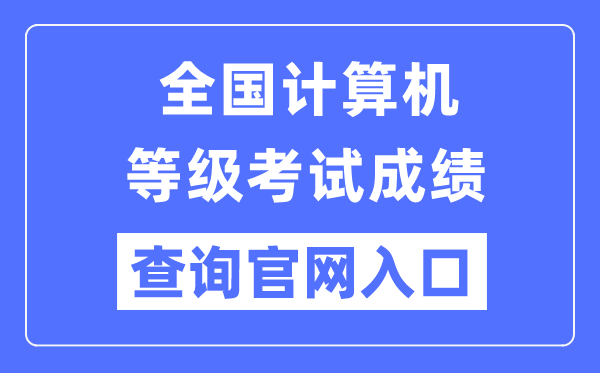 全國計算機等級考試成績查詢官網入口(https://www.neea.edu.cn/)