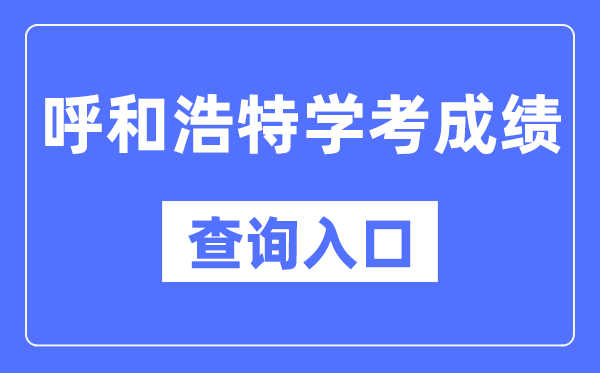 呼和浩特學考成績查詢入口網站（https://www.nm.zsks.cn/）