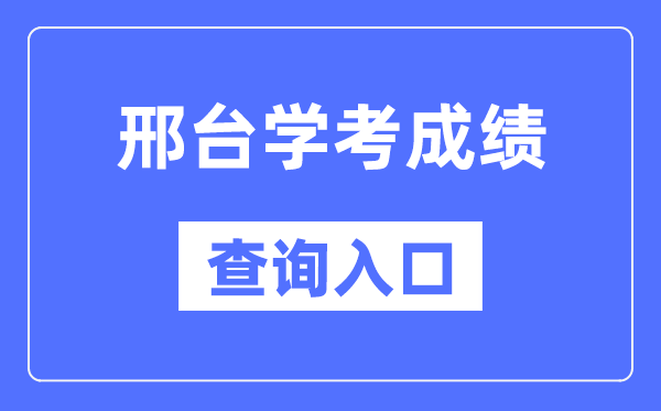 邢臺學考成績查詢入口網站（http://www.hebeea.edu.cn/）