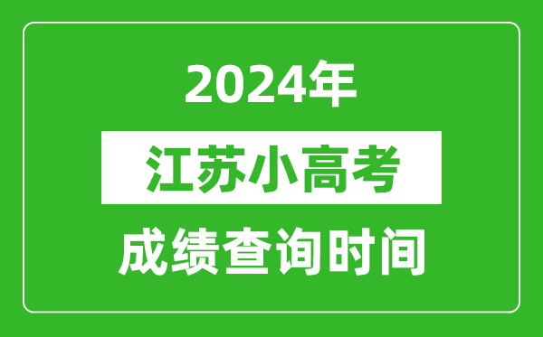 2024年江蘇小高考成績查詢時間,小高考成績什么時候出來？