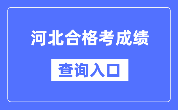 河北合格考成績查詢?nèi)肟诰W(wǎng)址（http://www.hebeea.edu.cn/）