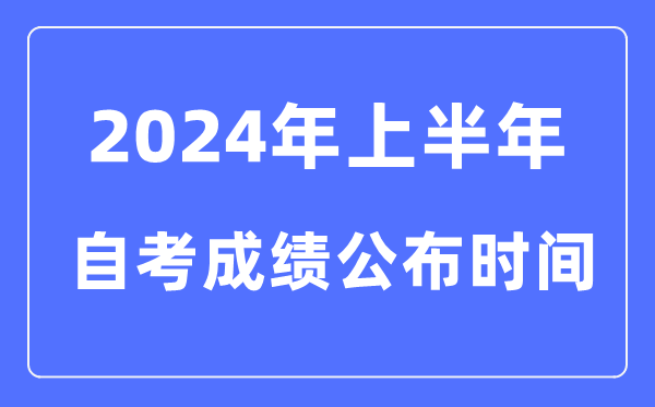 2024年上半年自考成績公布時間,自考成績什么時候出
