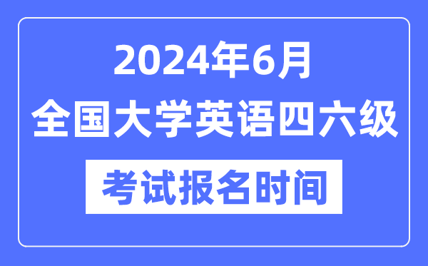 2024年6月英語四六級考試報名時間（附CET報名官網入口）