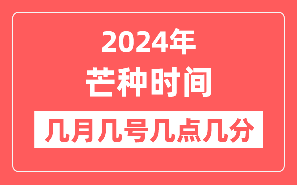2024年芒種是幾月幾日幾點幾分,芒種節(jié)氣的特點和風(fēng)俗