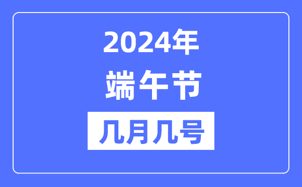 2024年端午節是幾月幾號,端午節的由來和意義