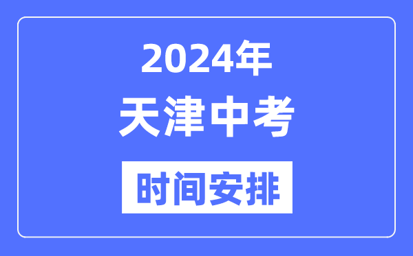 2024年天津中考時間安排,具體各科目時間安排一覽表