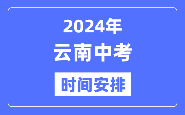 2024年云南中考時間,云南中考各科具體時間安排表