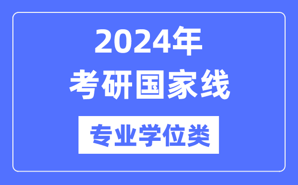 2024年考研國(guó)家線（專業(yè)學(xué)位類）