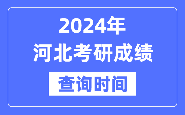 2024河北省考研成績(jī)查詢時(shí)間,河北考研成績(jī)什么時(shí)候公布？