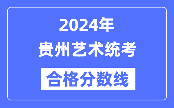 2024年貴州藝術(shù)統(tǒng)考合格分?jǐn)?shù)線（含2022-2023歷年）
