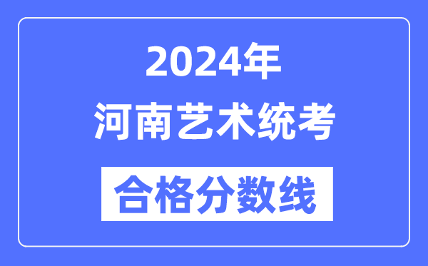 2024年河南藝術(shù)統(tǒng)考合格分數(shù)線(含2022-2023歷年)