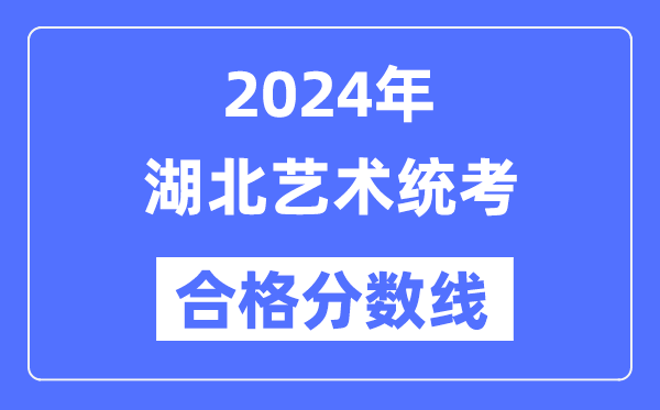 2024年湖北藝術(shù)統(tǒng)考合格分?jǐn)?shù)線(含2022-2023歷年)