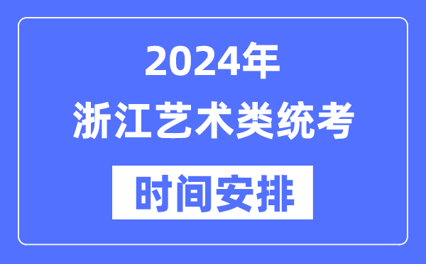 2024年浙江藝考時間具體安排,浙江藝術類統考是幾月幾日