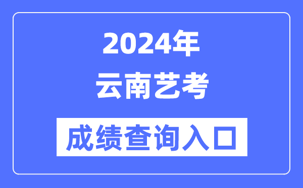 2024年云南藝考成績查詢入口官網（https://www.ynzs.cn/）