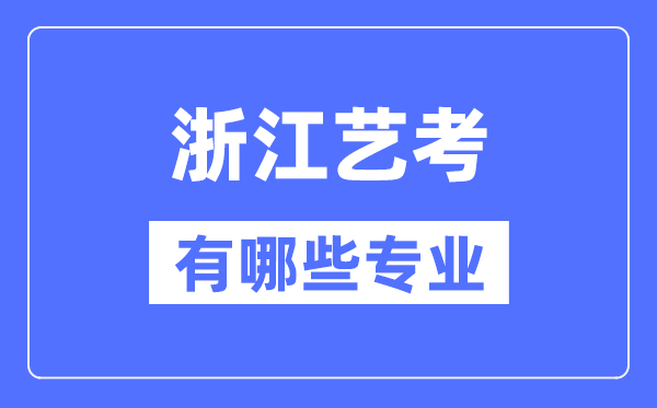 浙江藝考有哪些專業(yè),浙江藝術(shù)統(tǒng)考選什么專業(yè)？
