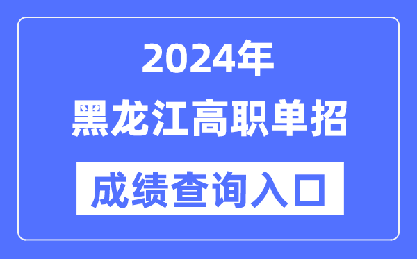 2024年黑龍江單招成績查詢入口網址（https://www.lzk.hl.cn/）