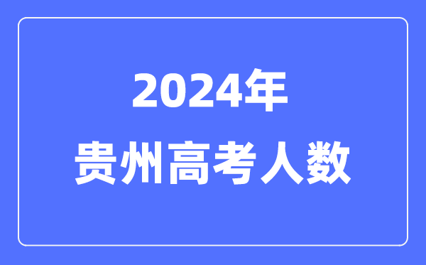 2024年貴州高考人數(shù)多少（歷年貴州高考人數(shù)統(tǒng)計(jì)）
