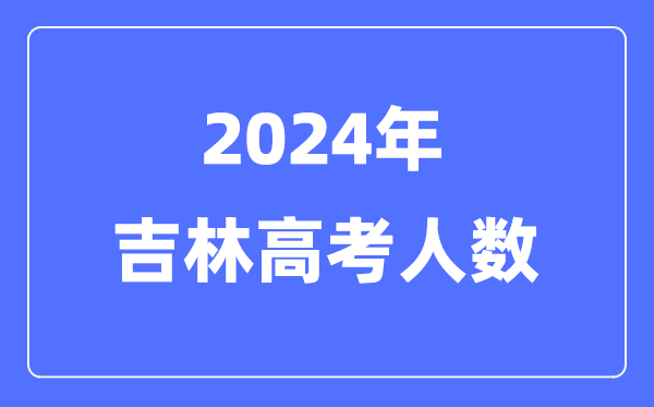 2024年吉林高考人數(shù)多少（歷年吉林高考人數(shù)統(tǒng)計）