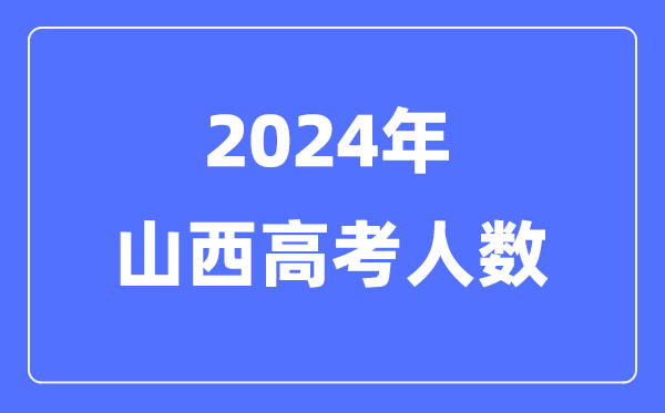 2024年山西高考人數(shù)多少（歷年山西高考人數(shù)統(tǒng)計）