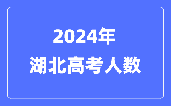 2024年湖北高考人數多少（歷年湖北高考人數統計）