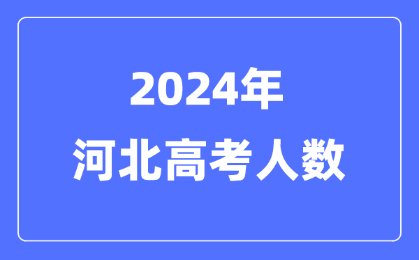 2024年河北高考人數多少（歷年河北高考人數統計）