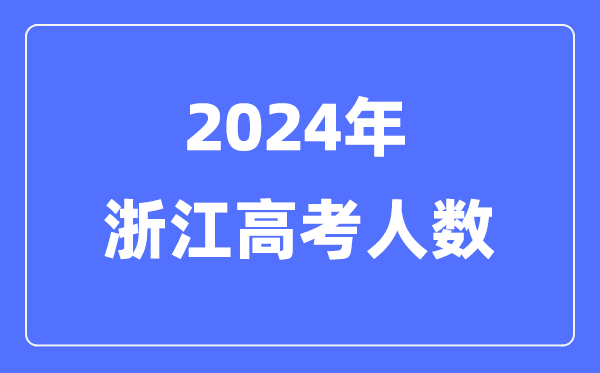 2024年浙江高考人數(shù)多少（歷年浙江高考人數(shù)統(tǒng)計）