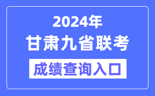 2024年甘肅九省聯考成績查詢入口（https://www.ganseea.cn/）