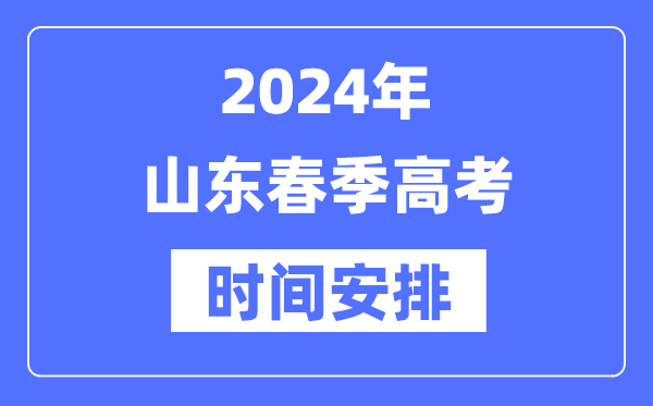 2024年山東春季高考時間安排,山東春考各科目時間安排表