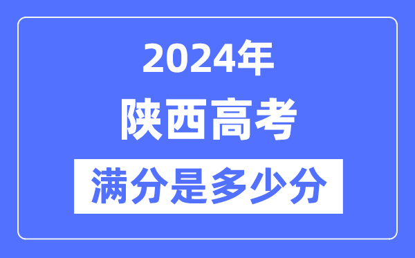 2024年陜西高考滿分多少分,陜西各科目高考總分是多少？