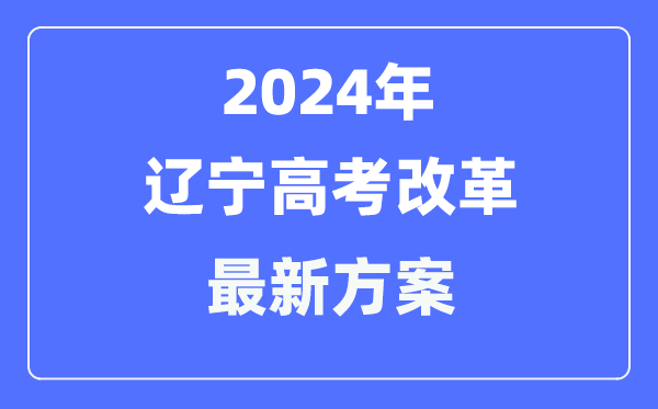 遼寧2024高考改革最新方案,遼寧高考模式是什么？