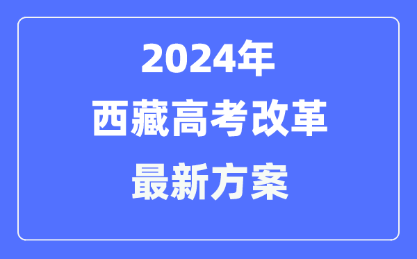 西藏2024高考改革最新方案,西藏高考模式是什么？