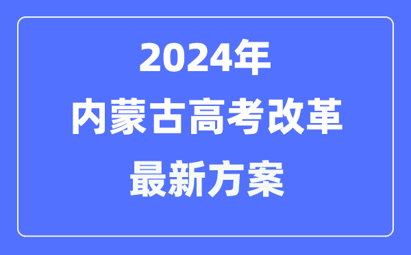 內蒙古2024高考改革最新方案,內蒙古高考模式是什么？
